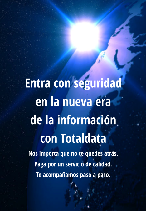 Entra con seguridad  en la nueva era  de la información  con Totaldata  Nos importa que no te quedes atrás. Paga por un servicio de calidad. Te acompañamos paso a paso.